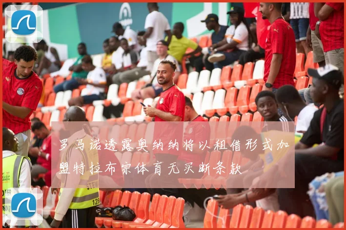 罗马诺透露奥纳纳将以租借形式加盟特拉布宗体育无买断条款