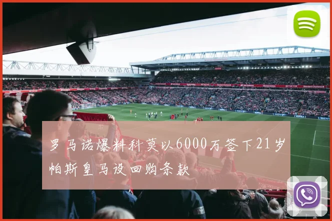 罗马诺爆料科莫以6000万签下21岁帕斯皇马设回购条款