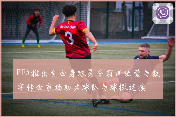 PFA推出自由身球员季前训练营与数字转会市场助力球队与球探连接
