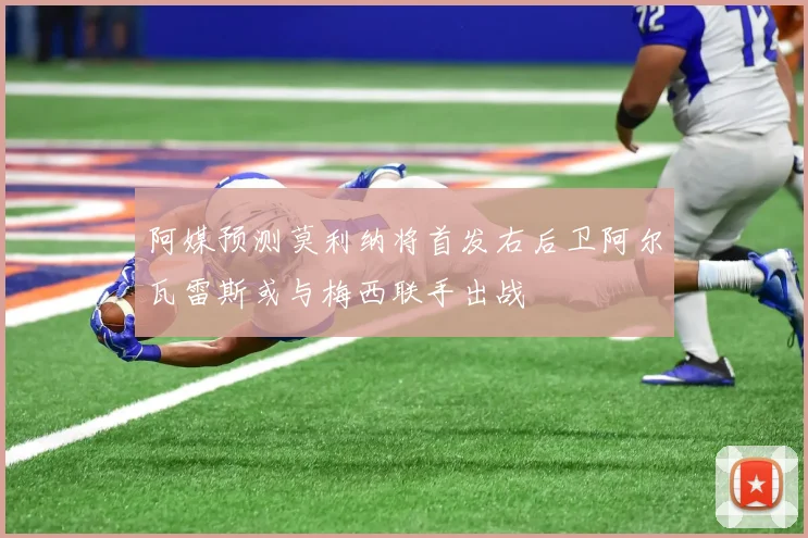 阿媒预测莫利纳将首发右后卫阿尔瓦雷斯或与梅西联手出战